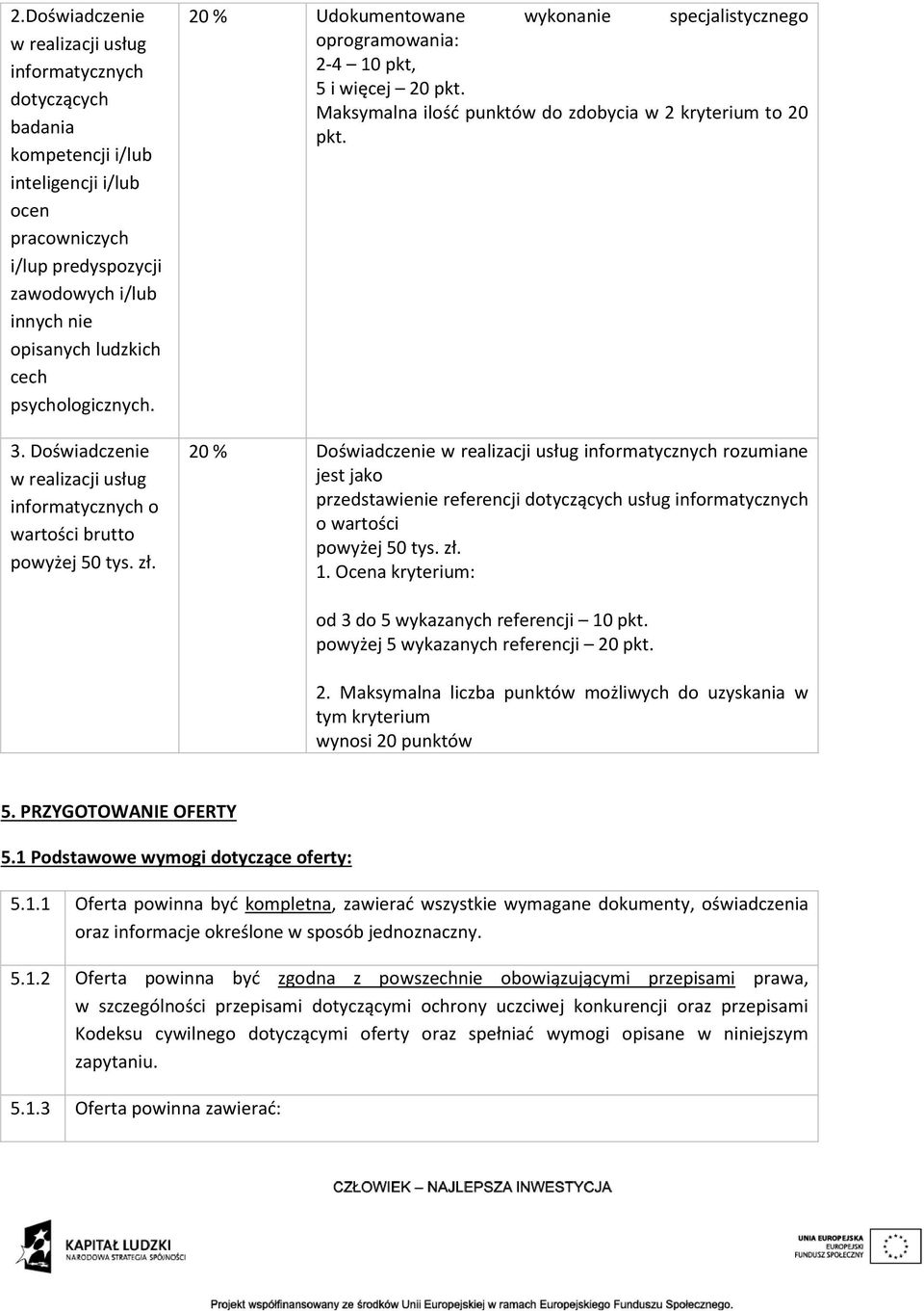 20 % Udokumentowane wykonanie specjalistycznego oprogramowania: 2-4 10 pkt, 5 i więcej 20 pkt. Maksymalna ilość punktów do zdobycia w 2 kryterium to 20 pkt.