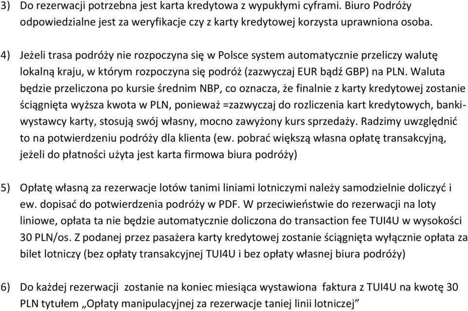 Waluta będzie przeliczona po kursie średnim NBP, co oznacza, że finalnie z karty kredytowej zostanie ściągnięta wyższa kwota w PLN, ponieważ =zazwyczaj do rozliczenia kart kredytowych, bankiwystawcy