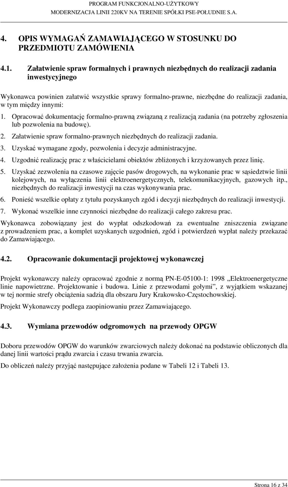 innymi: 1. Opracować dokumentację formalno-prawną związaną z realizacją zadania (na potrzeby zgłoszenia lub pozwolenia na budowę). 2.