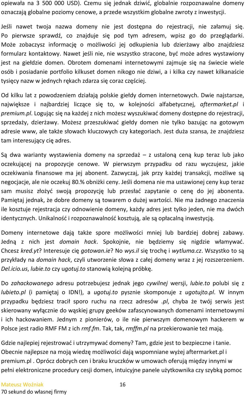 Może zobaczysz informację o możliwości jej odkupienia lub dzierżawy albo znajdziesz formularz kontaktowy. Nawet jeśli nie, nie wszystko stracone, być może adres wystawiony jest na giełdzie domen.