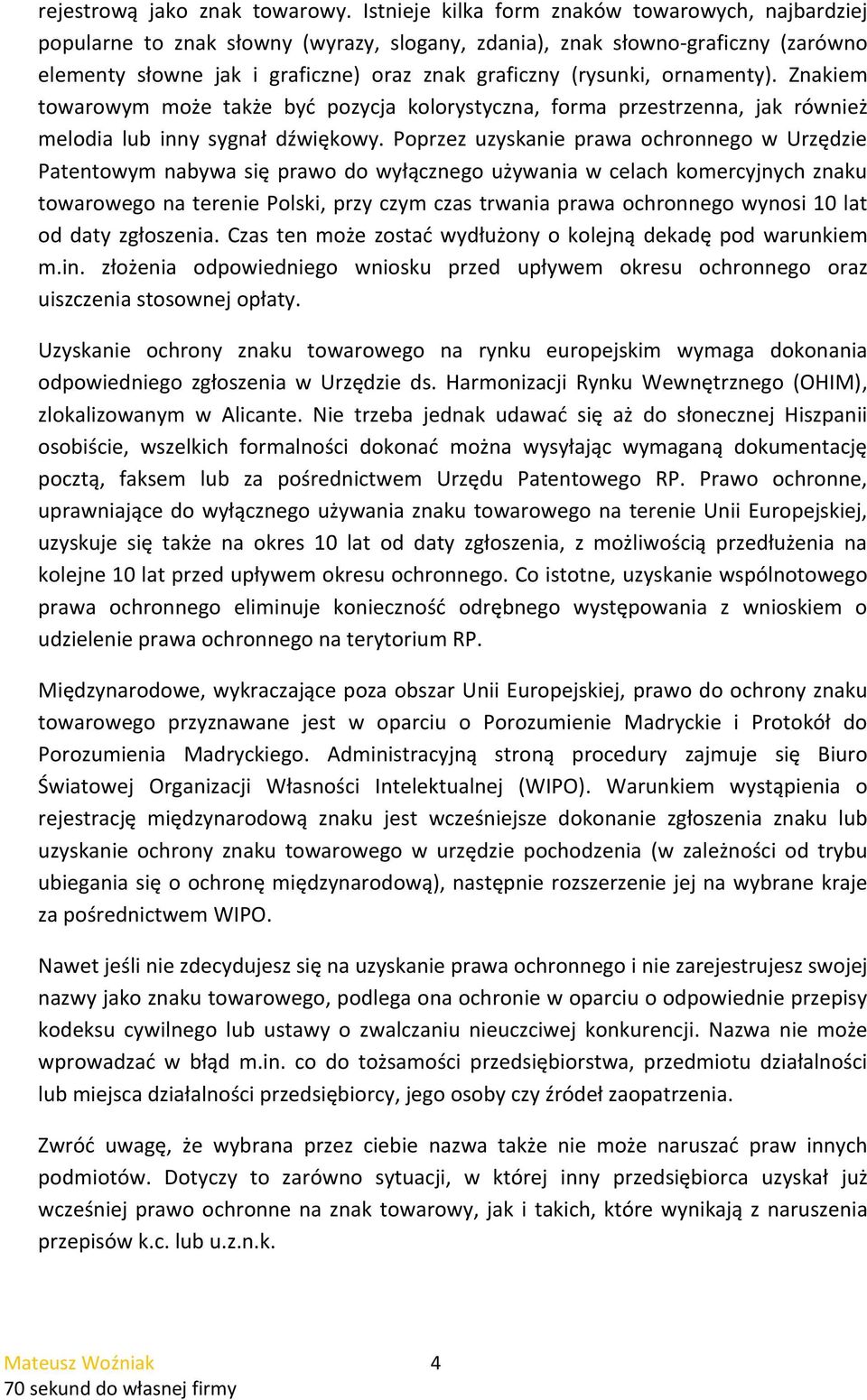 ornamenty). Znakiem towarowym może także być pozycja kolorystyczna, forma przestrzenna, jak również melodia lub inny sygnał dźwiękowy.