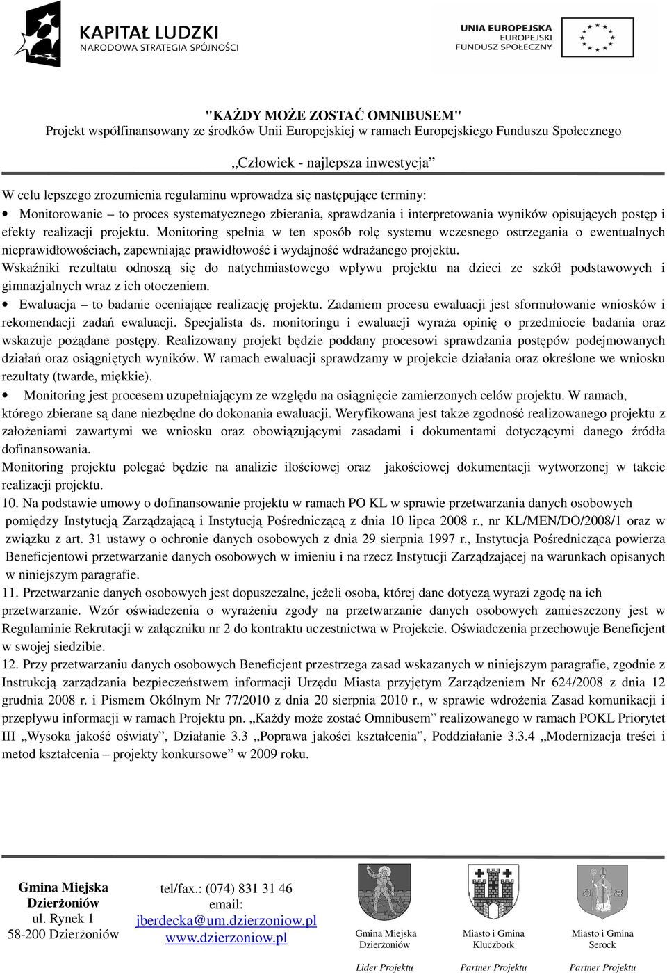 Wskaźniki rezultatu odnoszą się do natychmiastowego wpływu projektu na dzieci ze szkół podstawowych i gimnazjalnych wraz z ich otoczeniem. Ewaluacja to badanie oceniające realizację projektu.