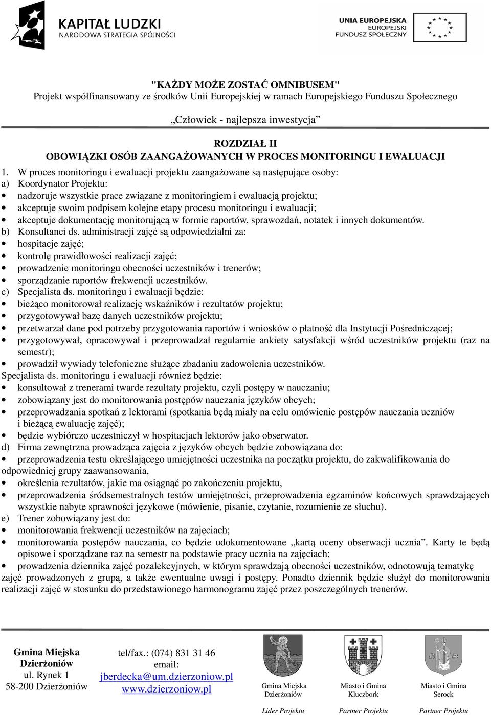 kolejne etapy procesu monitoringu i ewaluacji; akceptuje dokumentację monitorującą w formie raportów, sprawozdań, notatek i innych dokumentów. b) Konsultanci ds.