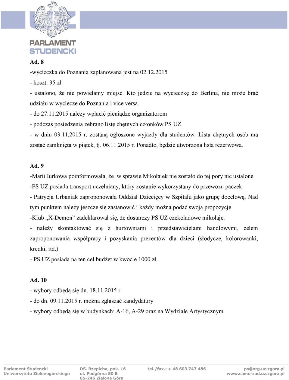 2015 należy wpłacić pieniądze organizatorom - podczas posiedzenia zebrano listę chętnych członków PS UZ. - w dniu 03.11.2015 r. zostaną ogłoszone wyjazdy dla studentów.