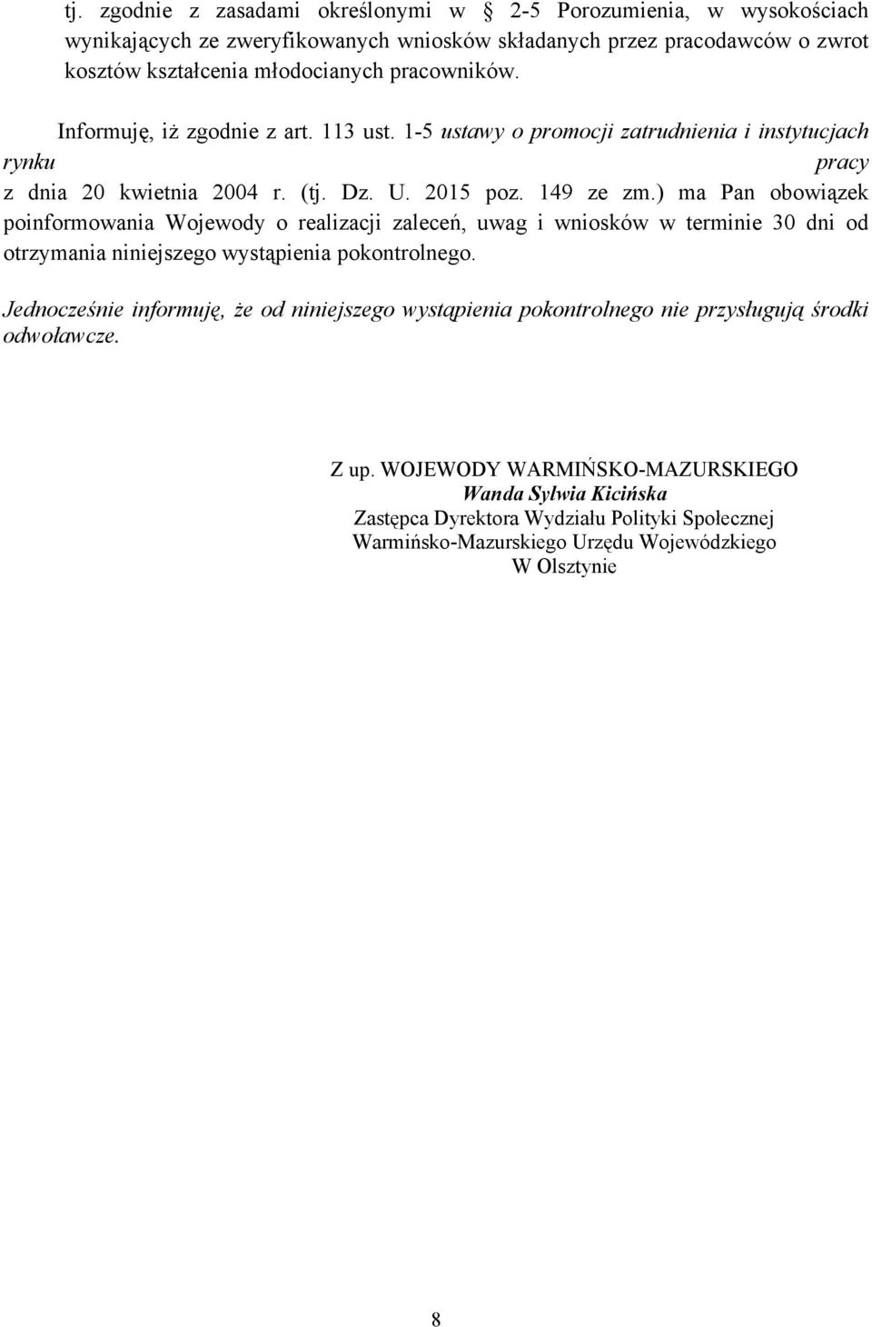 ) ma Pan obowiązek poinformowania Wojewody o realizacji zaleceń, uwag i wniosków w terminie 30 dni od otrzymania niniejszego wystąpienia pokontrolnego.