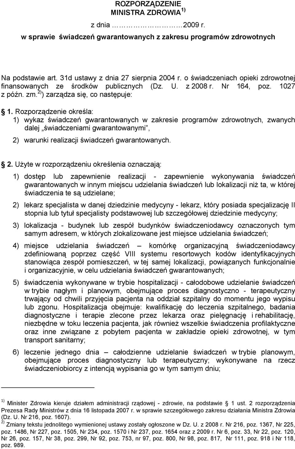 Rozporządzenie określa: 1) wykaz świadczeń gwarantowanych w zakresie programów zdrowotnych, zwanych dalej świadczeniami gwarantowanymi, 2)