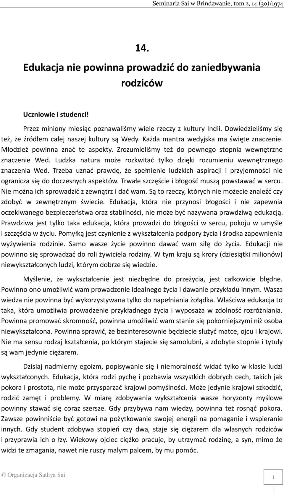 Zrozumieliśmy też do pewnego stopnia wewnętrzne znaczenie Wed. Ludzka natura może rozkwitać tylko dzięki rozumieniu wewnętrznego znaczenia Wed.