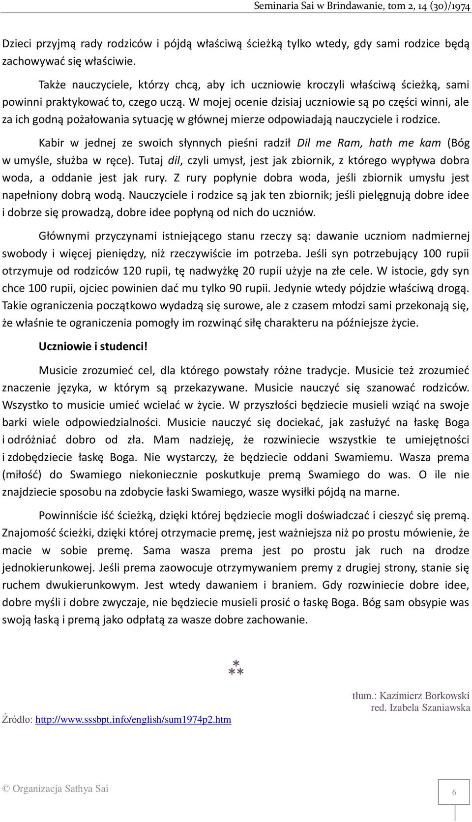 W mojej ocenie dzisiaj uczniowie są po części winni, ale za ich godną pożałowania sytuację w głównej mierze odpowiadają nauczyciele i rodzice.