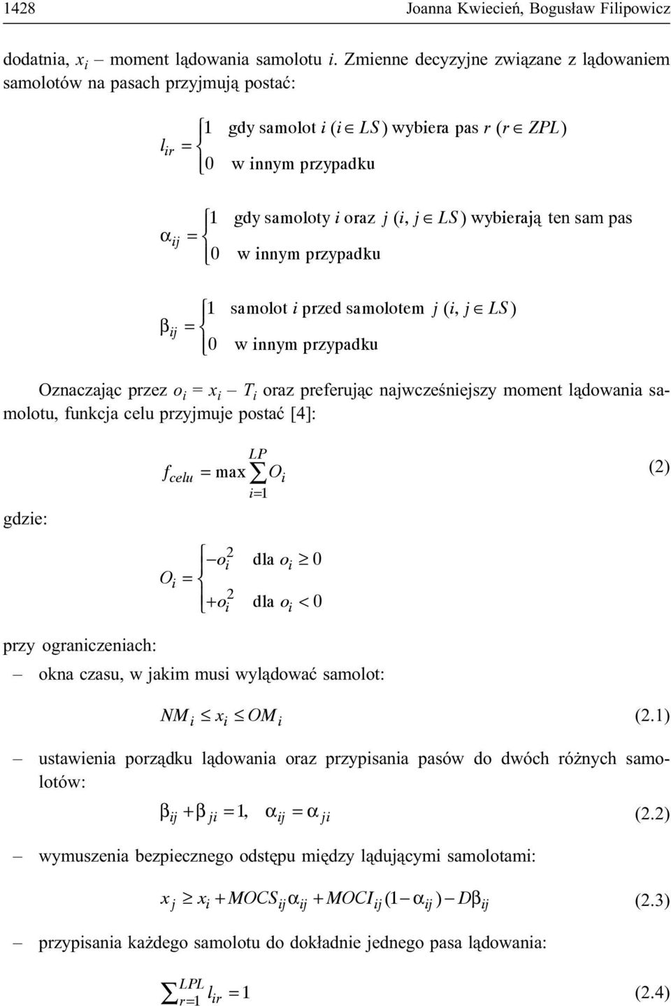 samolot i przed samolotem j ( i, j LS) Oznaczaj¹c przez o i = x i T i oraz preferuj¹c najwczeœniejszy moment l¹dowania samolotu, funkcja celu przyjmuje postaæ [4]: gdzie: fcelu LP = max O (2) i i= 1