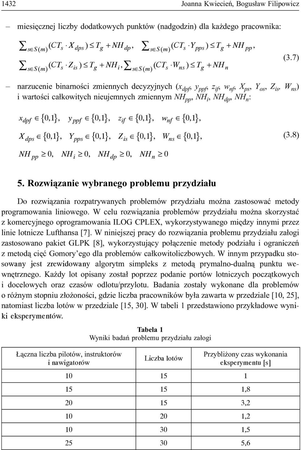 7) narzucenie binarnoœci zmiennych decyzyjnych (x dpf, y ppf, z if, w nf, X ps, Y os, Z is, W ns ) i wartoœci ca³kowitych nieujemnych zmiennym NH pp, NH i, NH dp, NH n : { } { } { } { } xdpf 0,1,