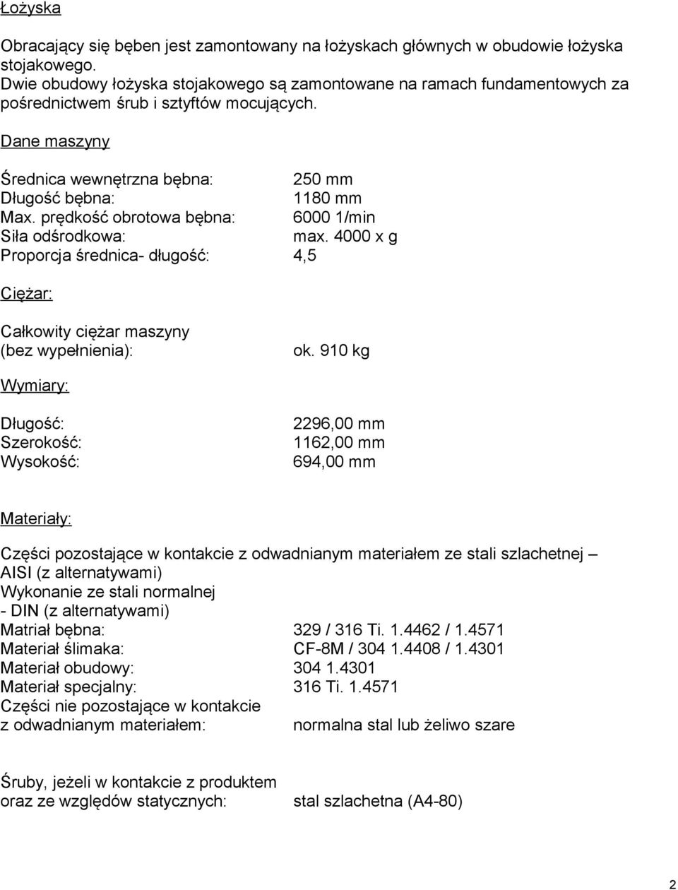 prędkość obrotowa bębna: 6000 1/min Siła odśrodkowa: max. 4000 x g Proporcja średnica- długość: 4,5 Ciężar: Całkowity ciężar maszyny (bez wypełnienia): ok.
