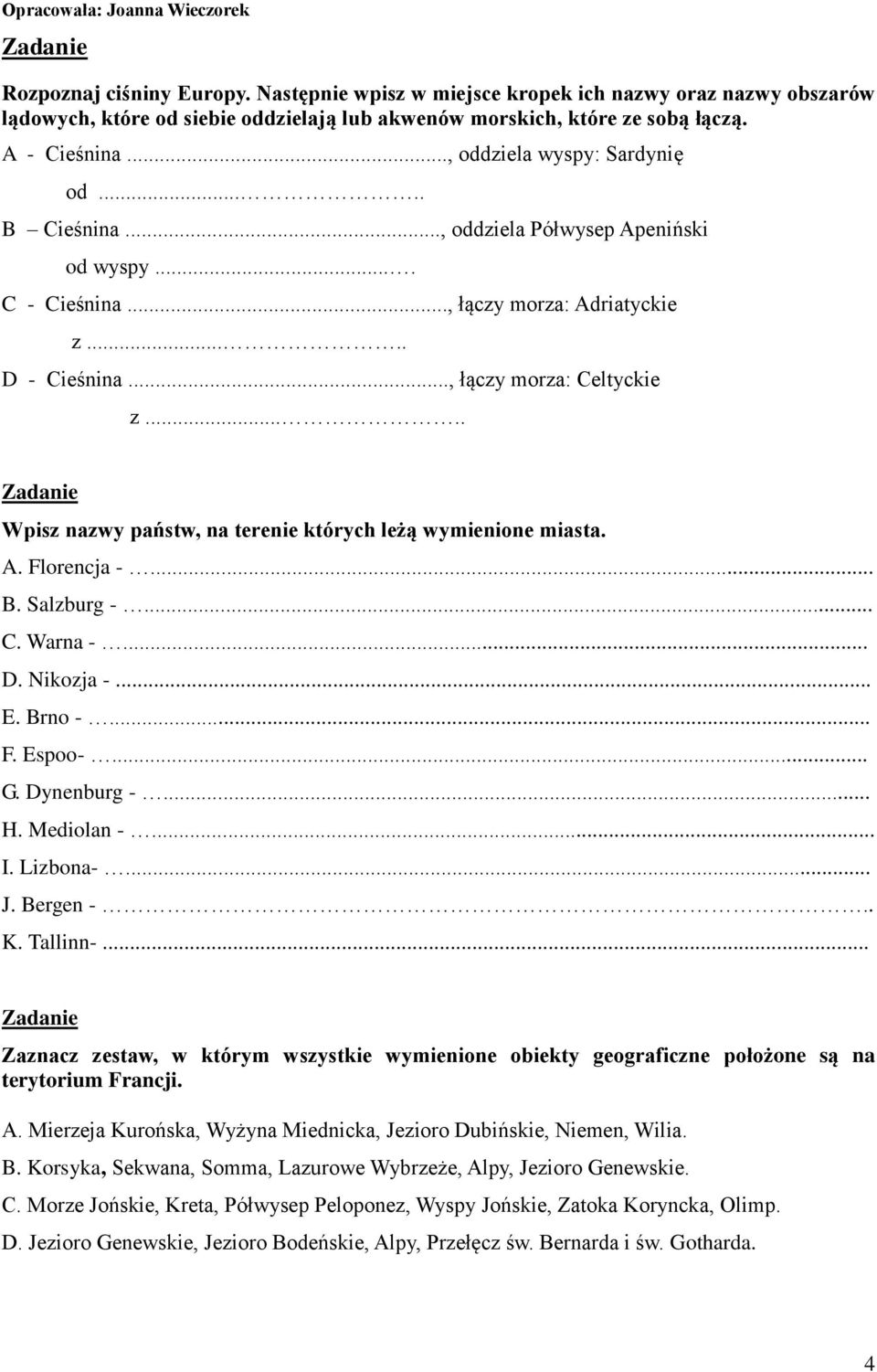 .... Wpisz nazwy państw, na terenie których leżą wymienione miasta. A. Florencja -... B. Salzburg -... C. Warna -... D. Nikozja -... E. Brno -... F. Espoo-... G. Dynenburg -... H. Mediolan -... I.