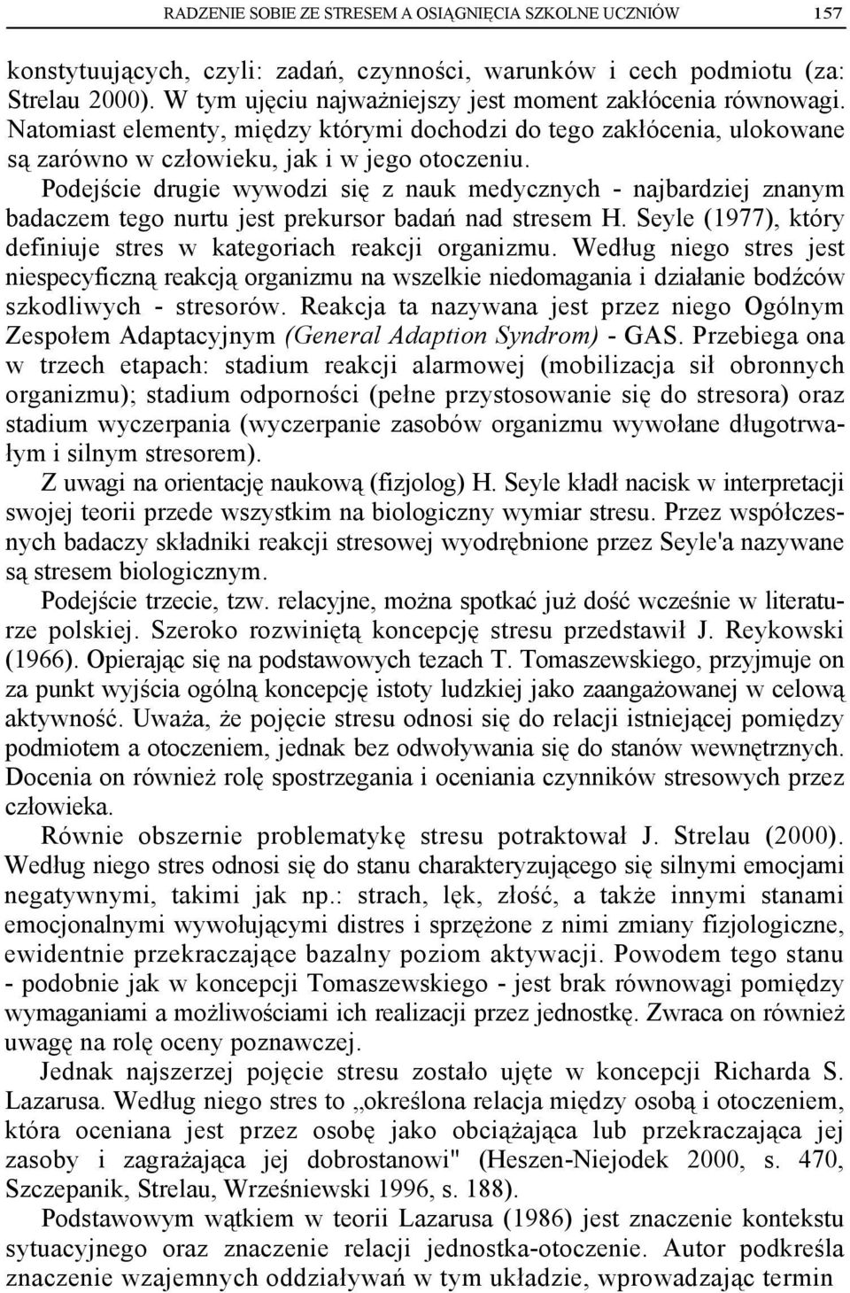 Podejście drugie wywodzi się z nauk medycznych - najbardziej znanym badaczem tego nurtu jest prekursor badań nad stresem H. Seyle (1977), który definiuje stres w kategoriach reakcji organizmu.