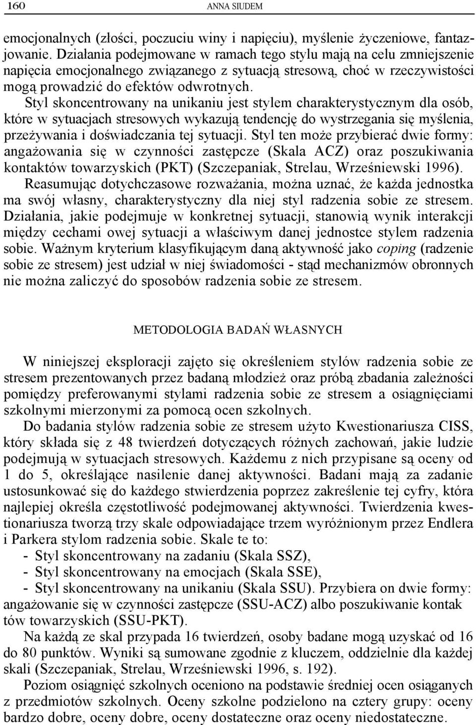 Styl skoncentrowany na unikaniu jest stylem charakterystycznym dla osób, które w sytuacjach stresowych wykazują tendencję do wystrzegania się myślenia, przeżywania i doświadczania tej sytuacji.