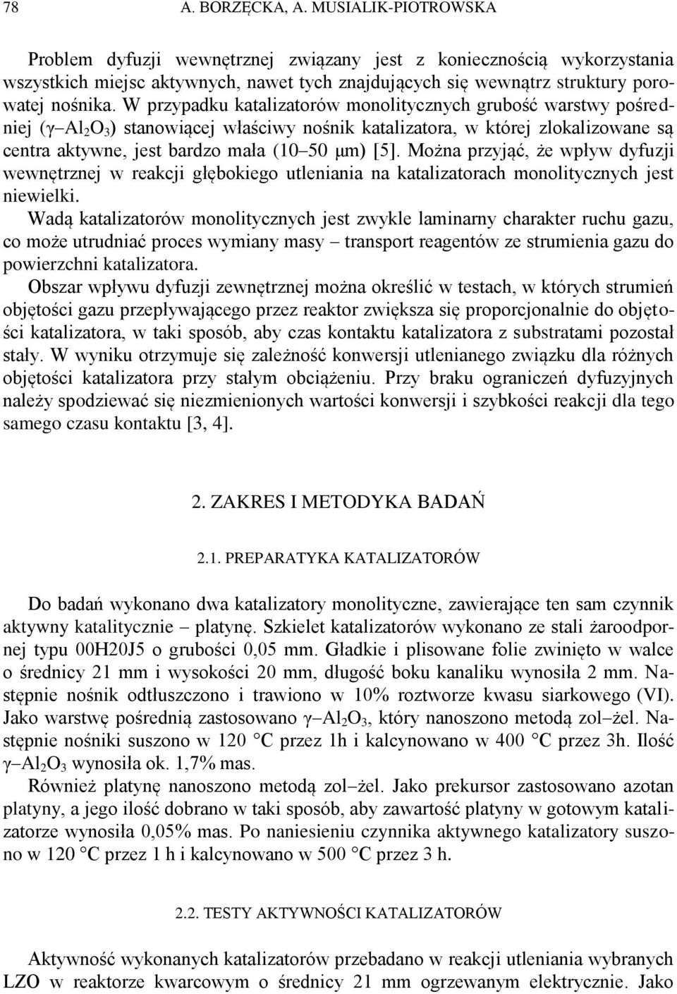 W przypadku katalizatorów monolitycznych grubość warstwy pośredniej (γ Al 2 O 3 ) stanowiącej właściwy nośnik katalizatora, w której zlokalizowane są centra aktywne, jest bardzo mała (10 50 μm) [5].