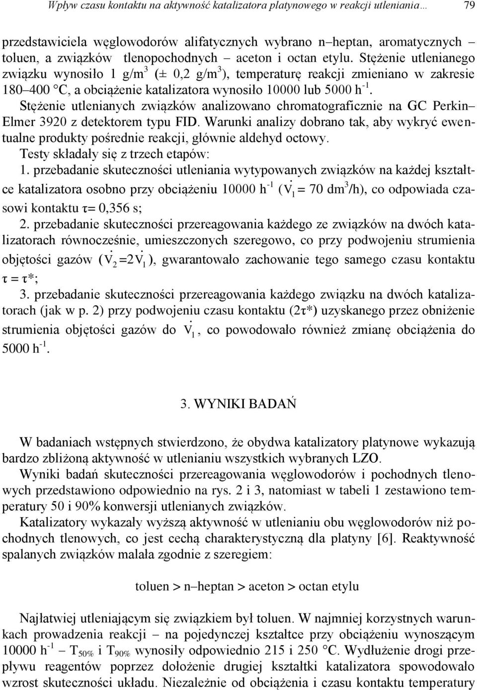 Stężenie utlenianego związku wynosiło 1 g/m 3 (± 0,2 g/m 3 ), temperaturę reakcji zmieniano w zakresie 180 400 C, a obciążenie katalizatora wynosiło 10000 lub 5000 h -1.