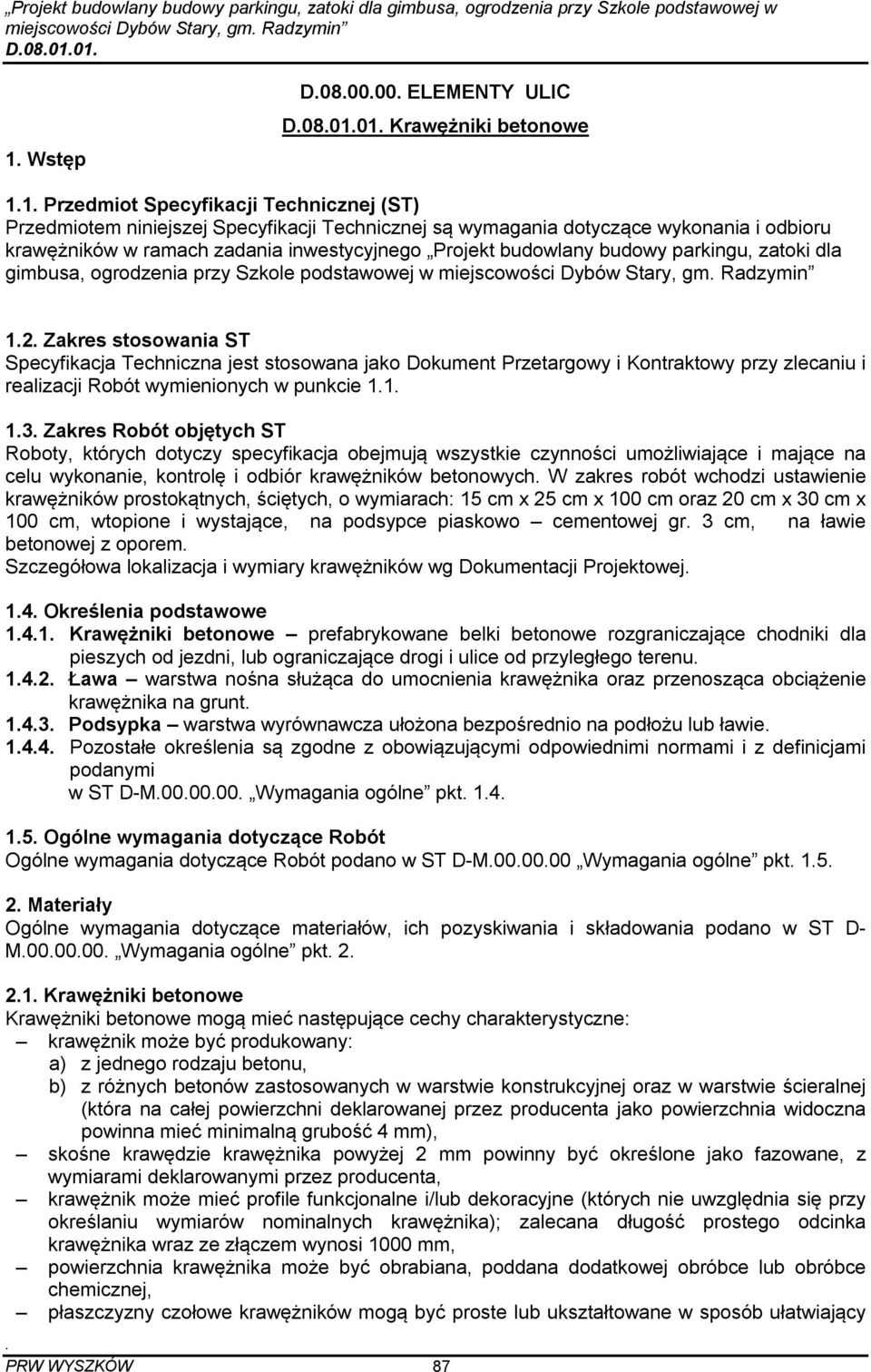 Stary, gm Radzymin 12 Zakres stosowania ST Specyfikacja Techniczna jest stosowana jako Dokument Przetargowy i Kontraktowy przy zlecaniu i realizacji Robót wymienionych w punkcie 11 13 Zakres Robót