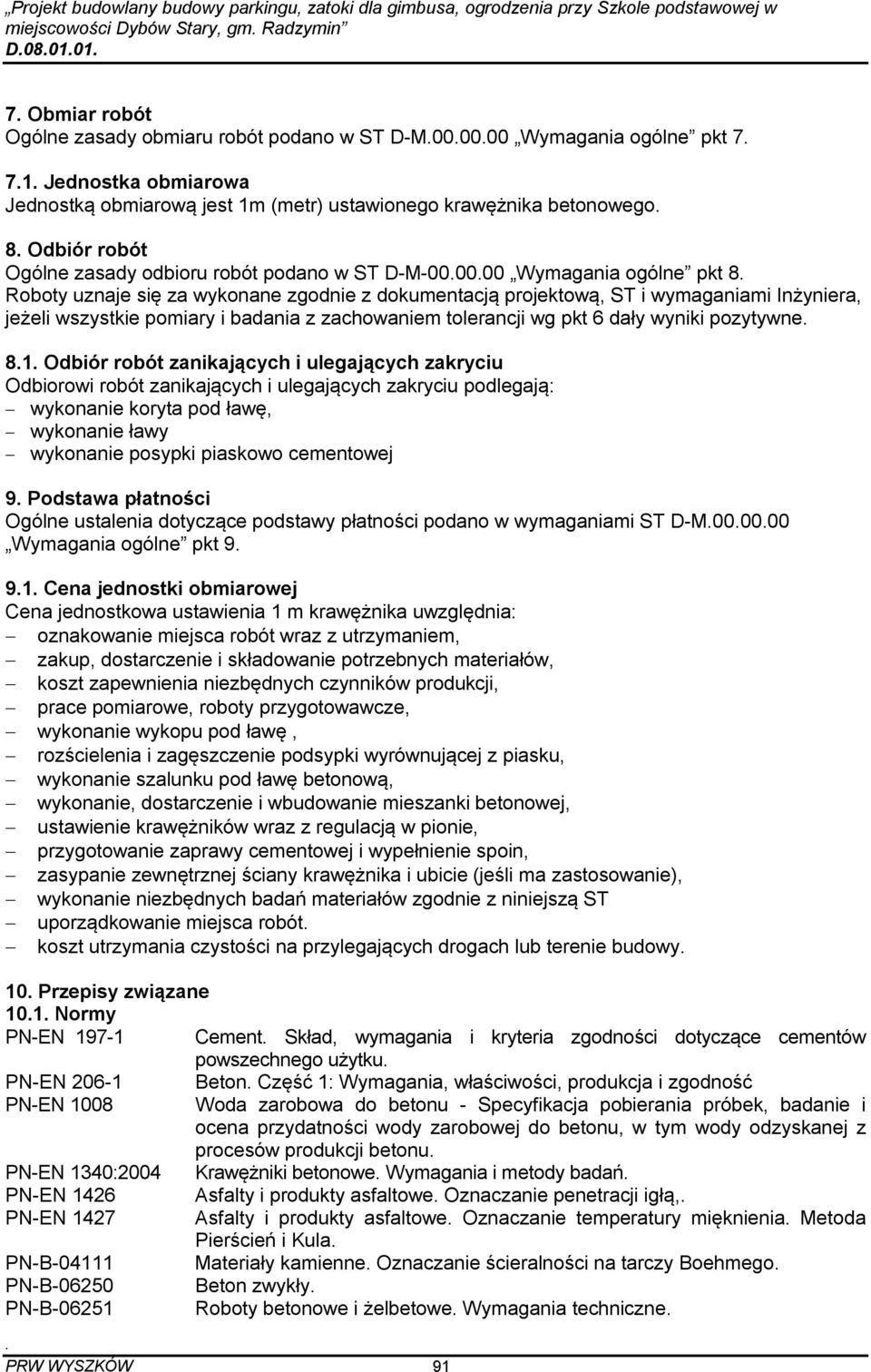 wymaganiami Inżyniera, jeżeli wszystkie pomiary i badania z zachowaniem tolerancji wg pkt 6 dały wyniki pozytywne 81 Odbiór robót zanikających i ulegających zakryciu Odbiorowi robót zanikających i