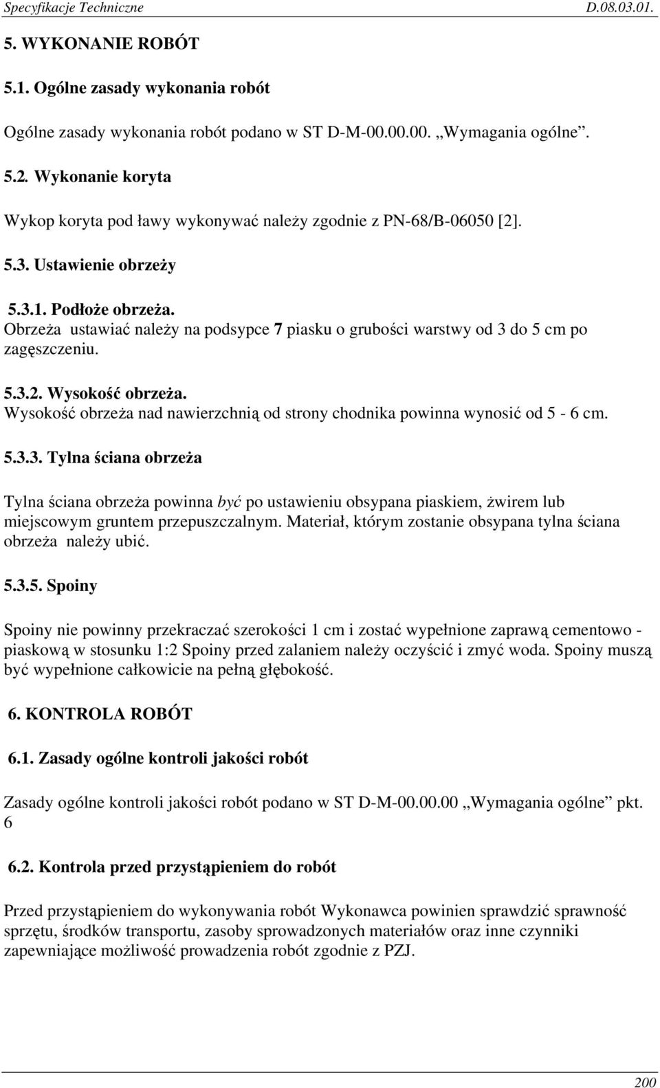 Obrzeża ustawiać należy na podsypce 7 piasku o grubości warstwy od 3 do 5 cm po zagęszczeniu. 5.3.2. Wysokość obrzeża. Wysokość obrzeża nad nawierzchnią od strony chodnika powinna wynosić od 5-6 cm.