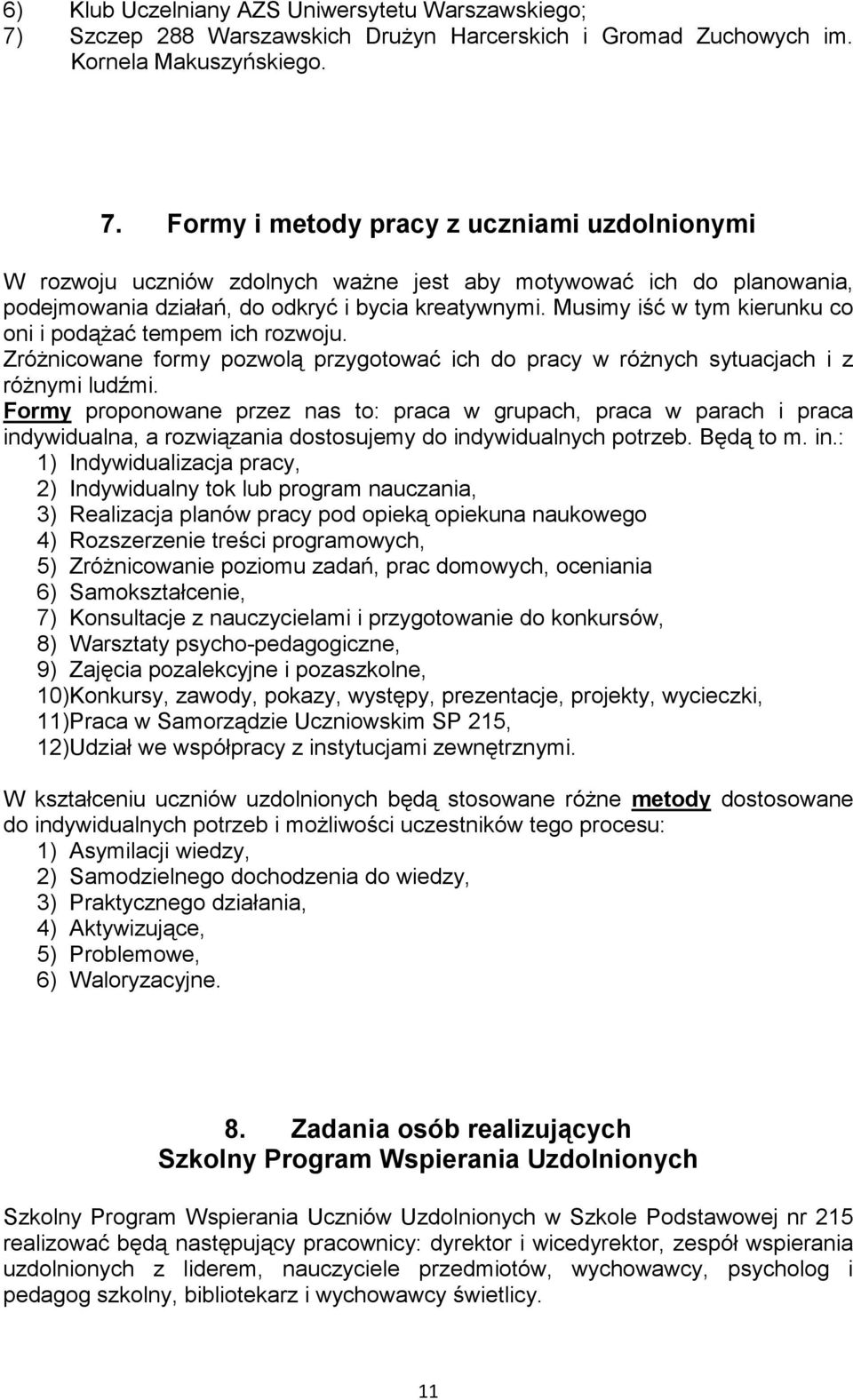 Formy i metody pracy z uczniami uzdolnionymi W rozwoju uczniów zdolnych ważne jest aby motywować ich do planowania, podejmowania działań, do odkryć i bycia kreatywnymi.