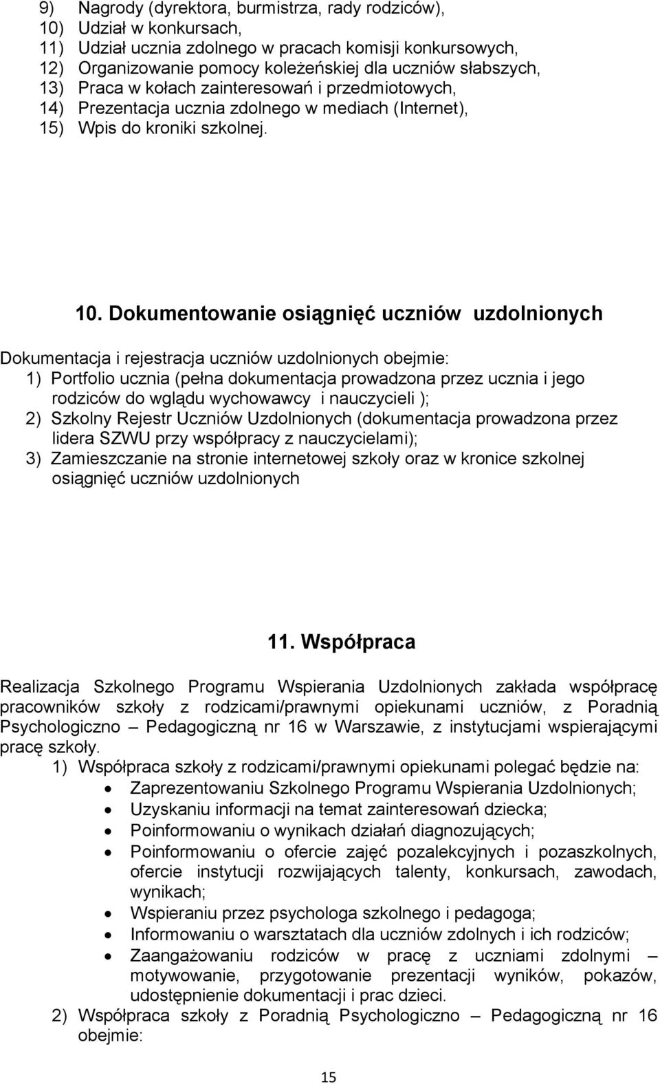 Dokumentowanie osiągnięć uczniów uzdolnionych Dokumentacja i rejestracja uczniów uzdolnionych obejmie: 1) Portfolio ucznia (pełna dokumentacja prowadzona przez ucznia i jego rodziców do wglądu