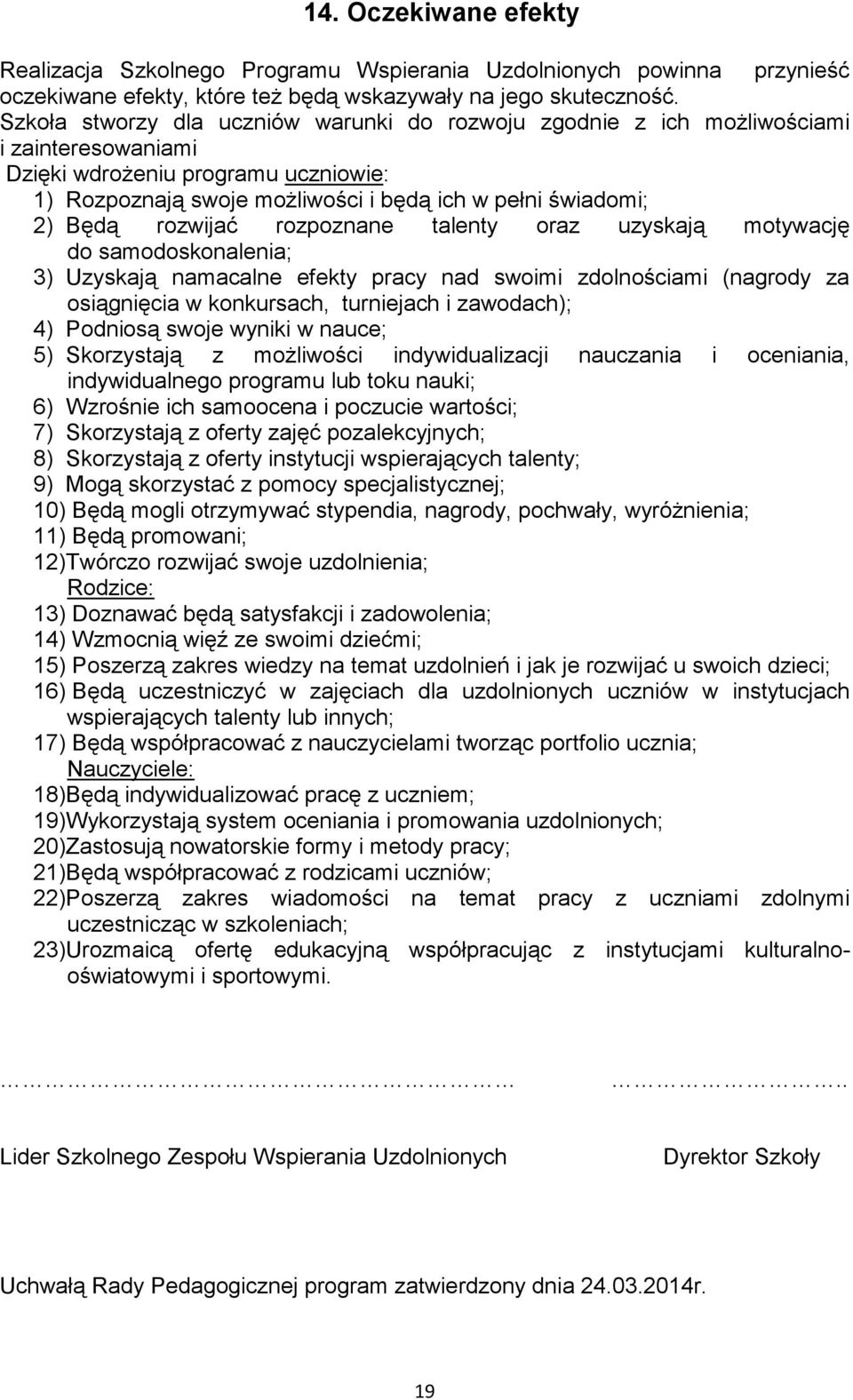 rozwijać rozpoznane talenty oraz uzyskają motywację do samodoskonalenia; 3) Uzyskają namacalne efekty pracy nad swoimi zdolnościami (nagrody za osiągnięcia w konkursach, turniejach i zawodach); 4)