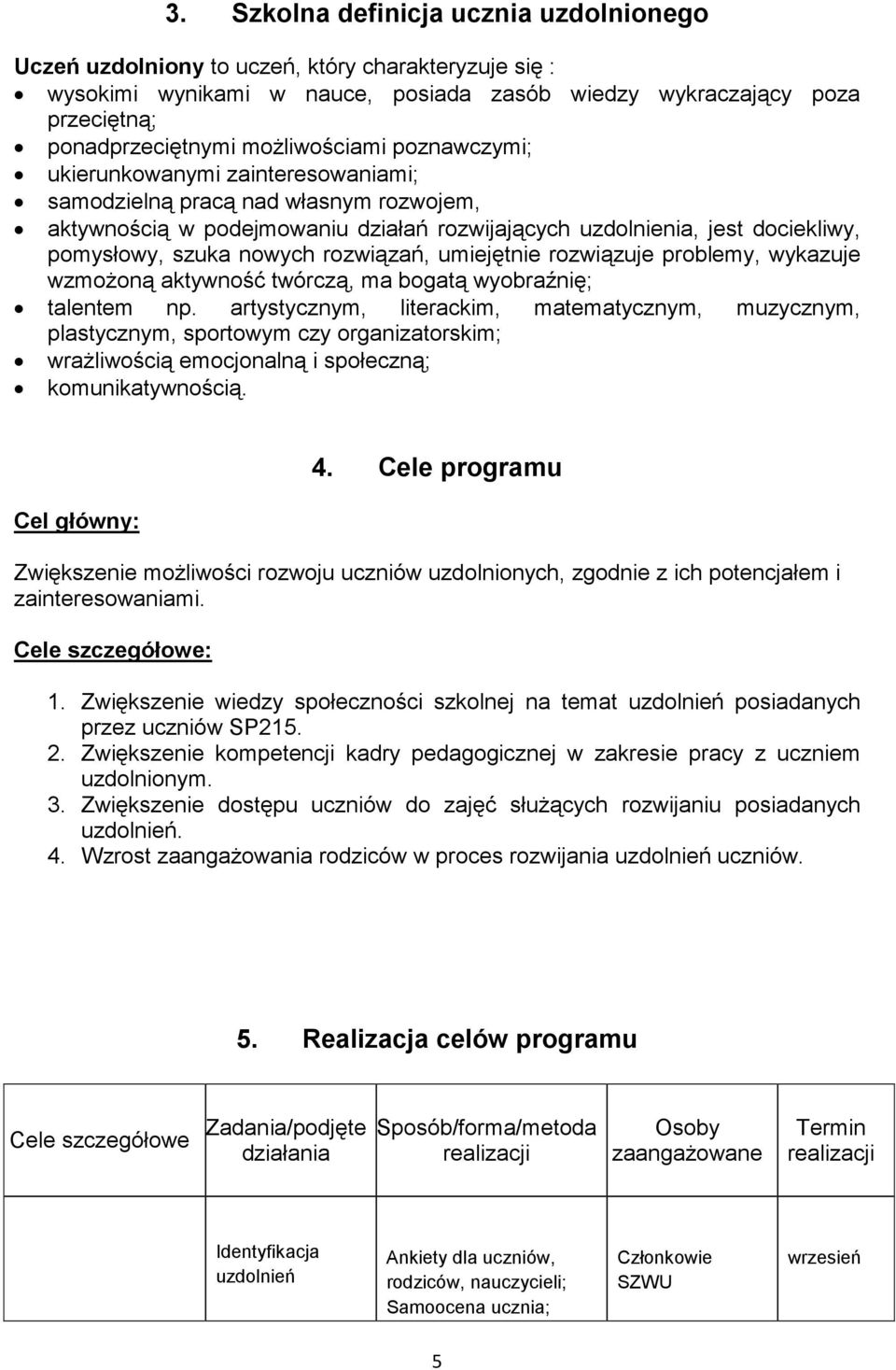 nowych rozwiązań, umiejętnie rozwiązuje problemy, wykazuje wzmożoną aktywność twórczą, ma bogatą wyobraźnię; talentem np.