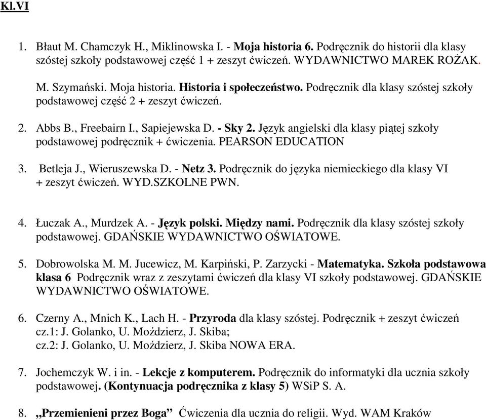 Język angielski dla klasy piątej szkoły podstawowej podręcznik + ćwiczenia. PEARSON EDUCATION 3. Betleja J., Wieruszewska D. - Netz 3. Podręcznik do języka niemieckiego dla klasy VI + zeszyt ćwiczeń.