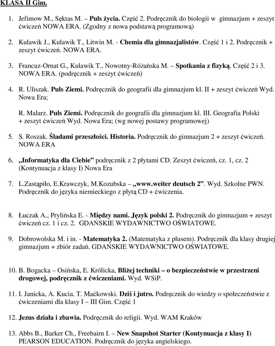 R. Uliszak. Puls Ziemi. Podręcznik do geografii dla gimnazjum kl. II + zeszyt ćwiczeń Wyd. Nowa Era; R. Malarz. Puls Ziemi. Podręcznik do geografii dla gimnazjum kl. III.