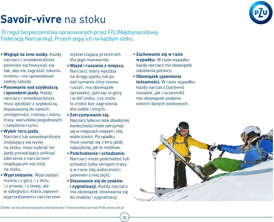 Każdy narciarz i snowboardzista musi zjeżdżać z szybkością dopasowaną do swoich umiejętności, rodzaju i stanu trasy warunków pogodowych i natężenia ruchu. Wybór toru jazdy.