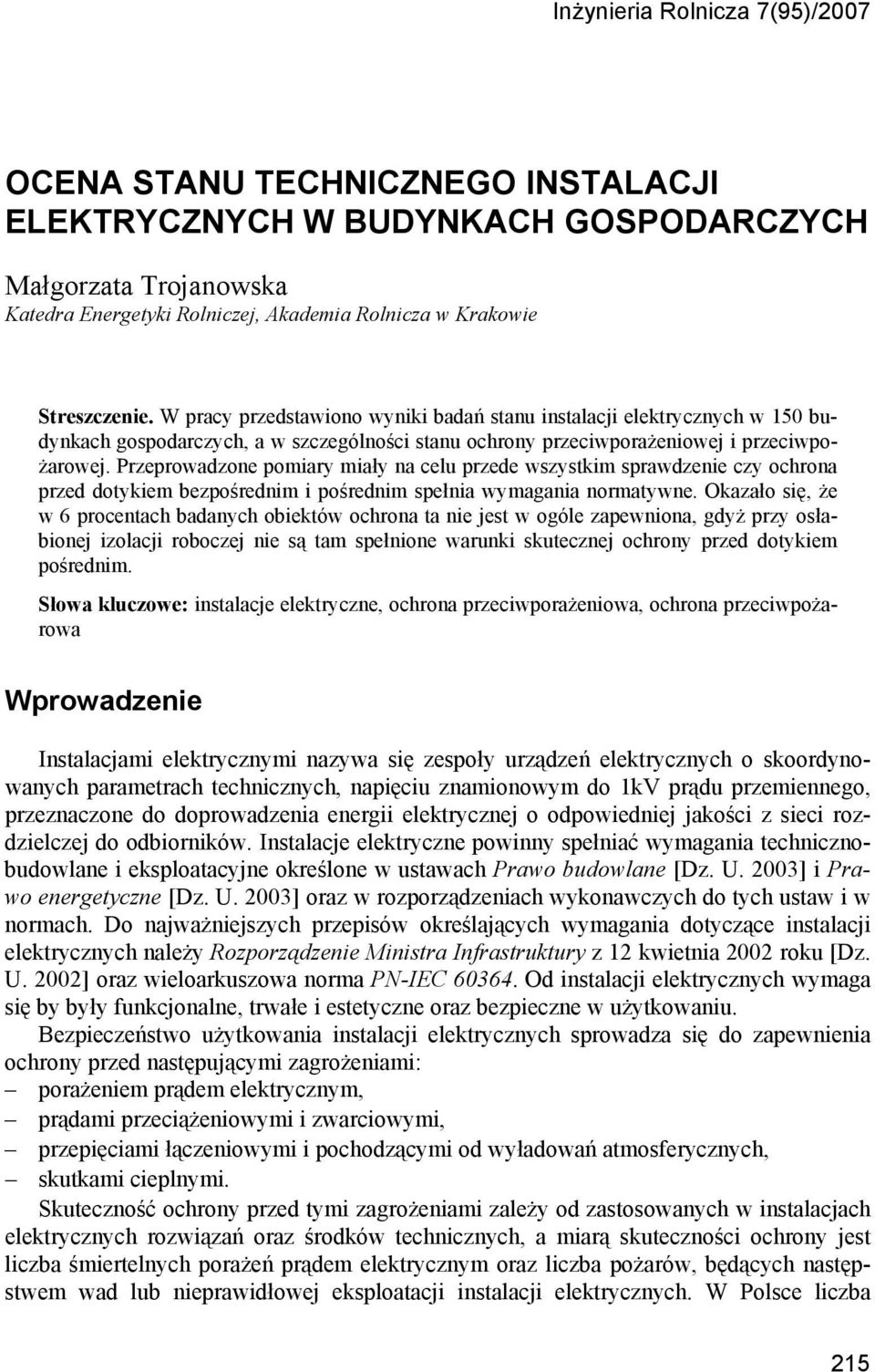 Przeprowadzone pomiary miały na celu przede wszystkim sprawdzenie czy ochrona przed dotykiem bezpośrednim i pośrednim spełnia wymagania normatywne.