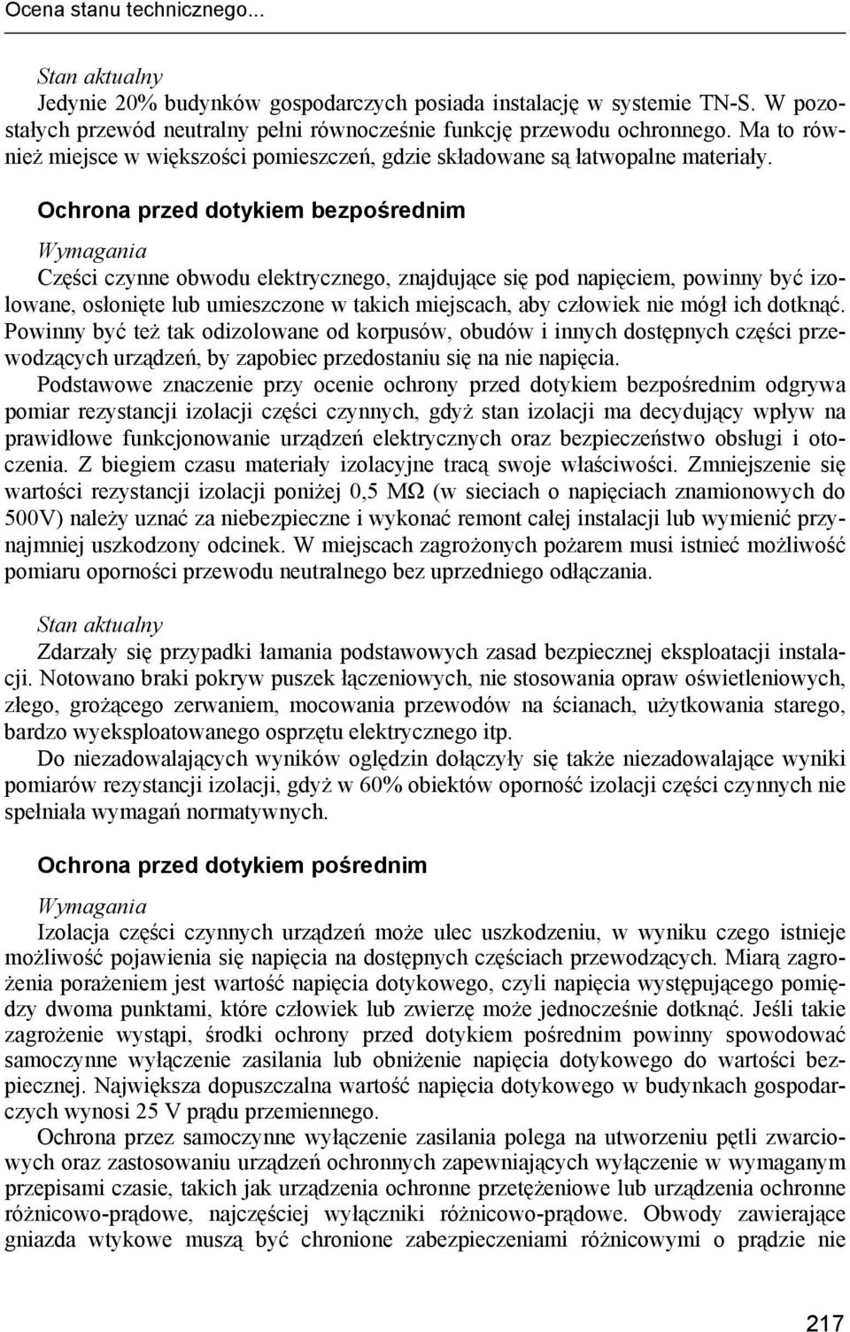 Ochrona przed dotykiem bezpośrednim Wymagania Części czynne obwodu elektrycznego, znajdujące się pod napięciem, powinny być izolowane, osłonięte lub umieszczone w takich miejscach, aby człowiek nie