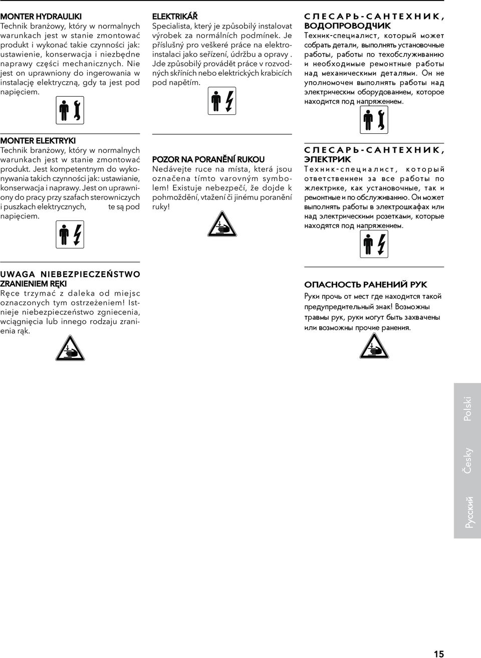 Je příslušný pro veškeré práce na elektroinstalaci jako seřízení, údržbu a opravy. Jde způsobilý provádět práce v rozvodných skříních nebo elektrických krabicích pod napětím.