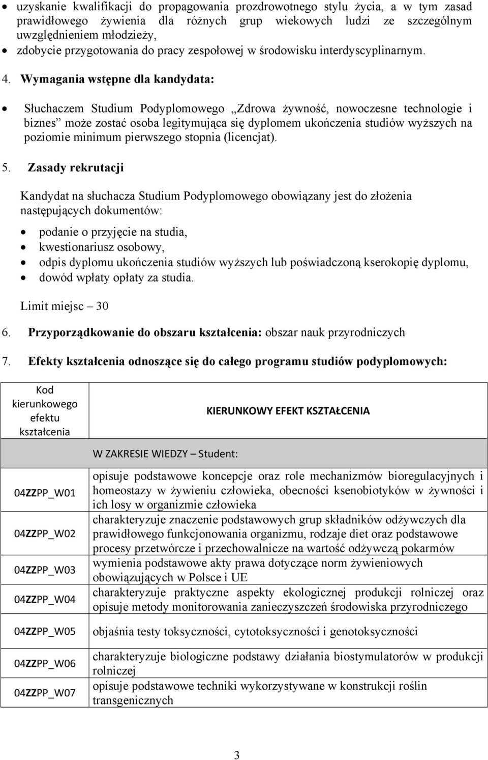 Wymagania wstępne dla kandydata: Słuchaczem Studium Podyplomowego Zdrowa żywność, nowoczesne technologie i biznes może zostać osoba legitymująca się dyplomem ukończenia studiów wyższych na poziomie