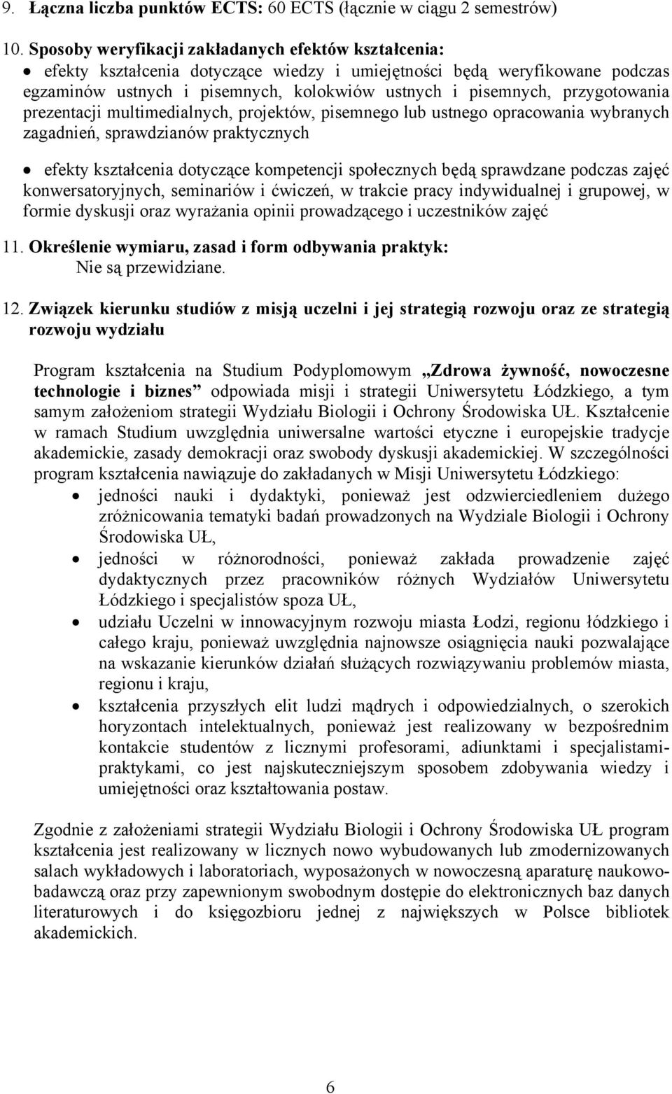 przygotowania prezentacji multimedialnych, projektów, pisemnego lub ustnego opracowania wybranych zagadnień, sprawdzianów praktycznych efekty kształcenia dotyczące kompetencji społecznych będą