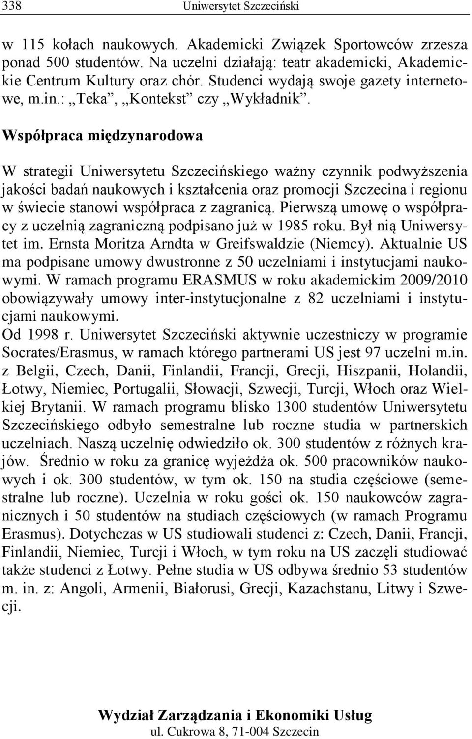 Współpraca międzynarodowa W strategii Uniwersytetu Szczecińskiego ważny czynnik podwyższenia jakości badań naukowych i kształcenia oraz promocji Szczecina i regionu w świecie stanowi współpraca z