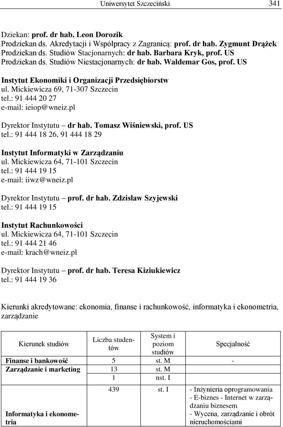 : 91 444 20 27 e-mail: ieiop@wneiz.pl Dyrektor Instytutu dr hab. Tomasz Wiśniewski, prof. US tel.: 91 444 18 26, 91 444 18 29 Instytut Informatyki w Zarządzaniu ul.