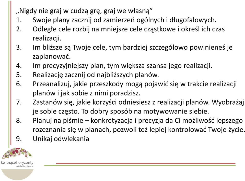 Przeanalizuj, jakie przeszkody mogą pojawić się w trakcie realizacji planów i jak sobie z nimi poradzisz. 7. Zastanów się, jakie korzyści odniesiesz z realizacji planów.