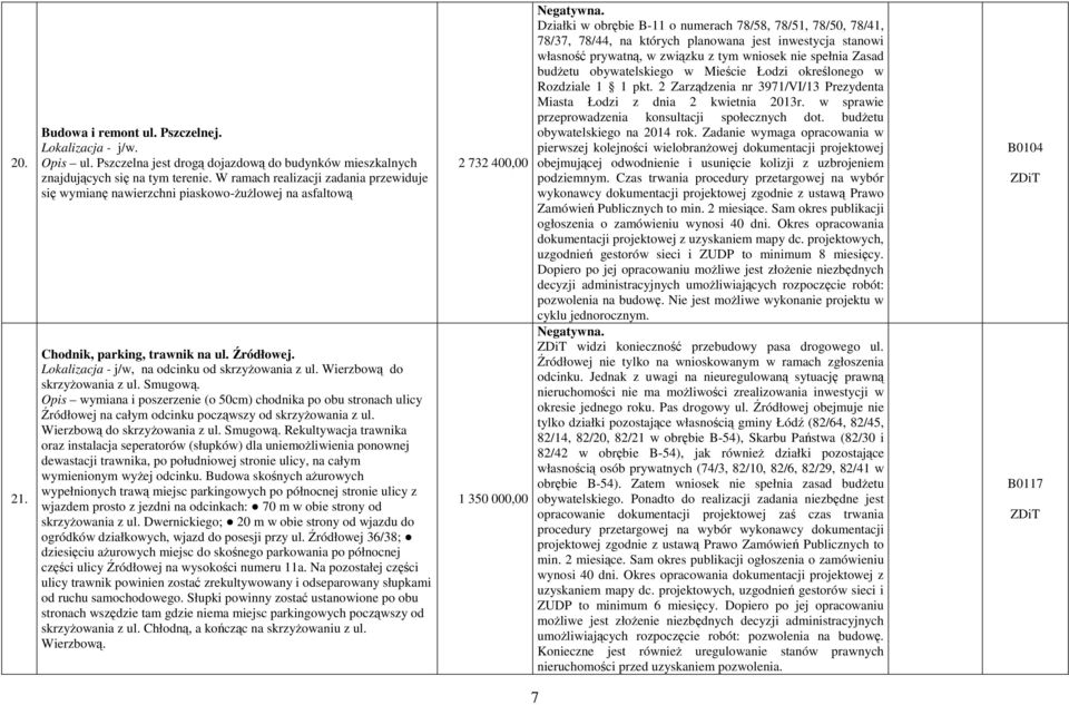 Wierzbową do skrzyżowania z ul. Smugową. Opis wymiana i poszerzenie (o 50cm) chodnika po obu stronach ulicy Źródłowej na całym odcinku począwszy od skrzyżowania z ul. Wierzbową do skrzyżowania z ul.