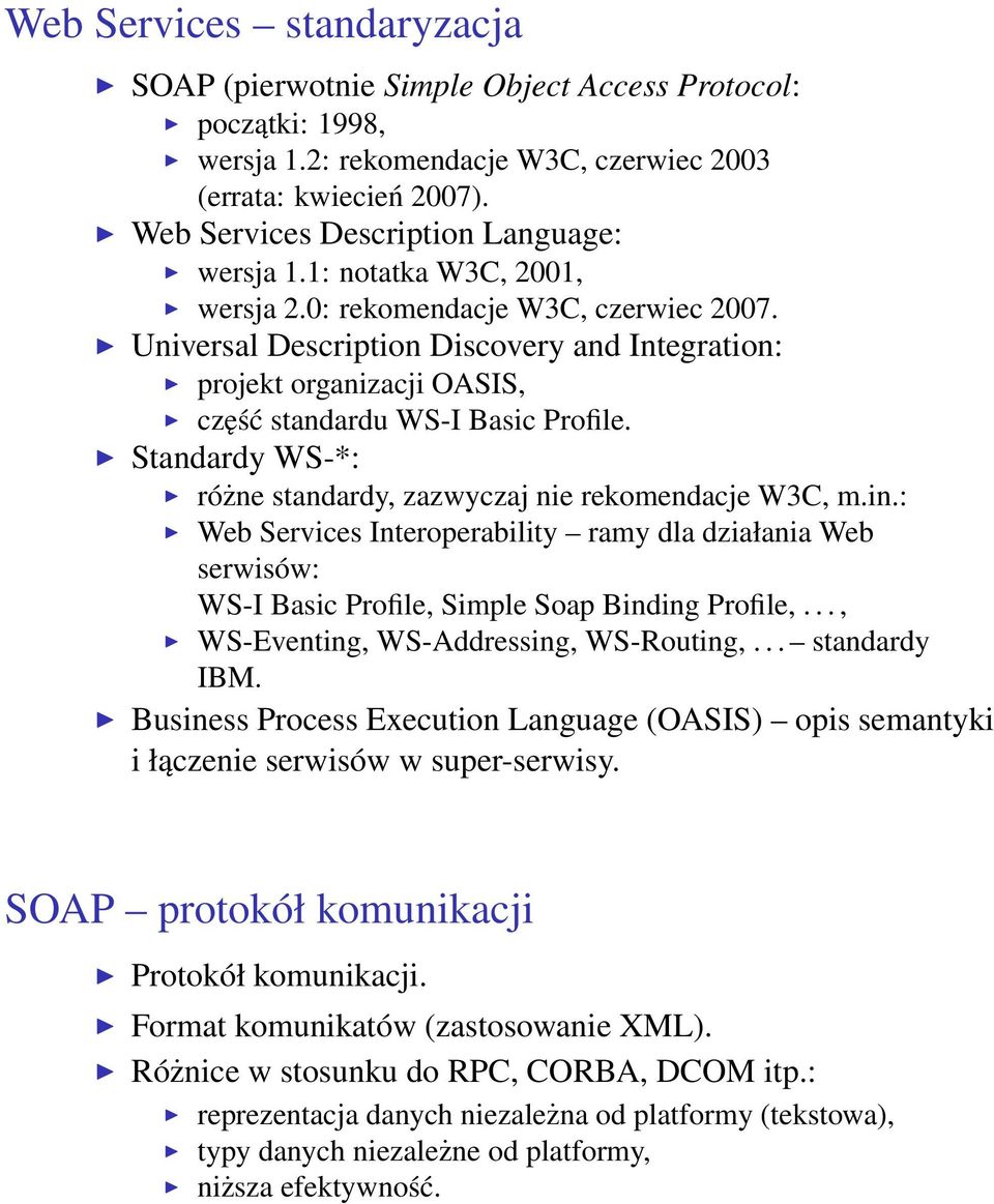 Universal Description Discovery and Integration: projekt organizacji OASIS, część standardu WS-I Basic Profile. Standardy WS-*: różne standardy, zazwyczaj nie rekomendacje W3C, m.in.