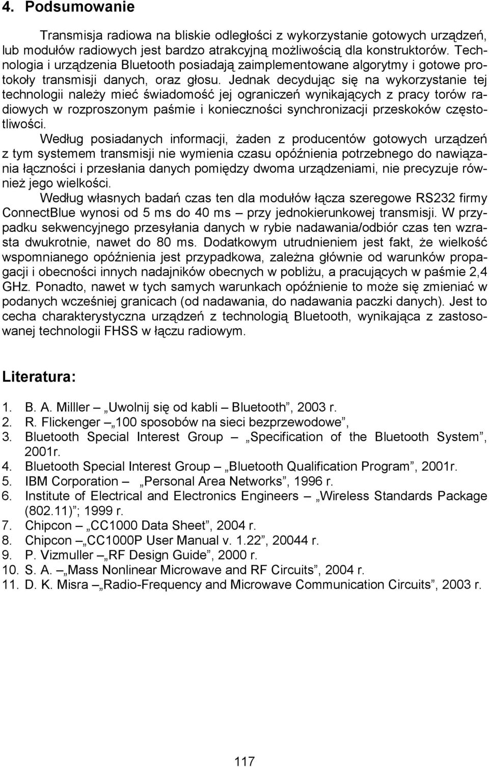 Jednak decydując się na wykorzystanie tej technologii naleŝy mieć świadomość jej ograniczeń wynikających z pracy torów radiowych w rozproszonym paśmie i konieczności synchronizacji przeskoków