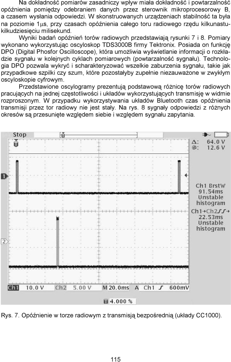 Wyniki badań opóźnień torów radiowych przedstawiają rysunki 7 i 8. Pomiary wykonano wykorzystując oscyloskop TDS3000B firmy Tektronix.