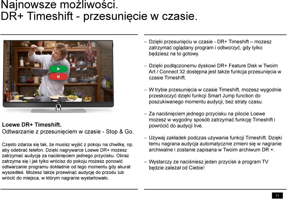 W trybie przesunięcia w czasie Timeshift, możesz wygodnie przeskoczyć dzięki funkcji Smart Jump function do poszukiwanego momentu audycji, bez straty czasu. Loewe DR+ Timeshift.