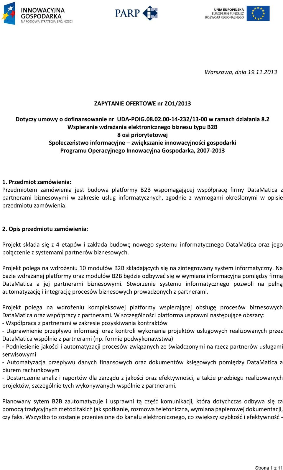 Przedmiot zamówienia: Przedmiotem zamówienia jest budowa platformy B2B wspomagającej współpracę firmy DataMatica z partnerami biznesowymi w zakresie usług informatycznych, zgodnie z wymogami