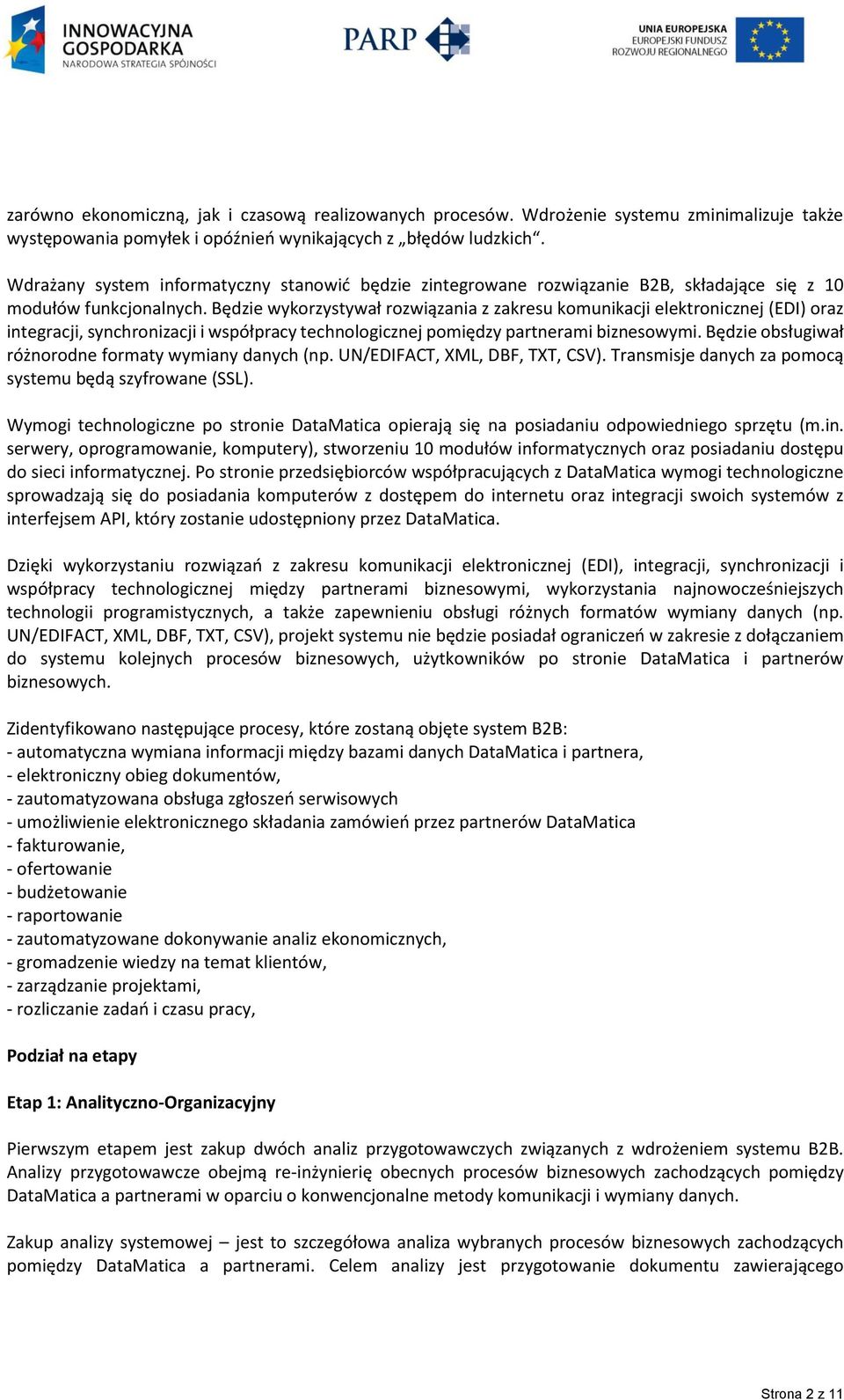 Będzie wykorzystywał rozwiązania z zakresu komunikacji elektronicznej (EDI) oraz integracji, synchronizacji i współpracy technologicznej pomiędzy partnerami biznesowymi.