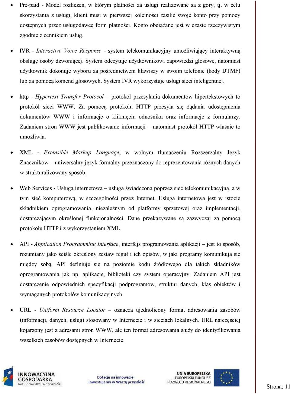 Konto obciążane jest w czasie rzeczywistym zgodnie z cennikiem usług. IVR - Interactive Voice Response - system telekomunikacyjny umożliwiający interaktywną obsługę osoby dzwoniącej.