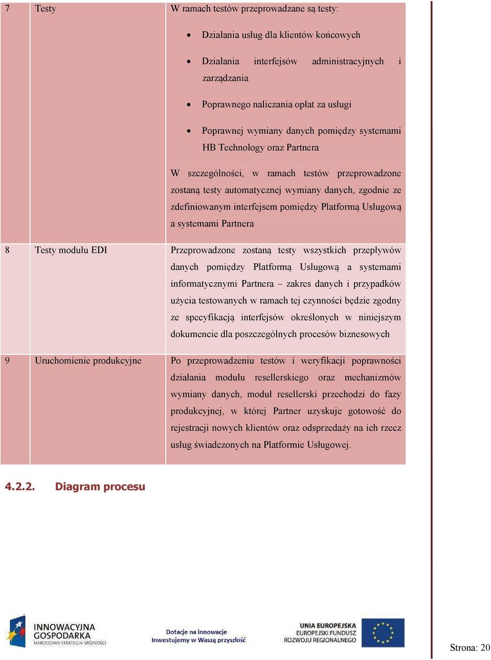 Platformą Usługową a systemami Partnera 8 Testy modułu EDI Przeprowadzone zostaną testy wszystkich przepływów danych pomiędzy Platformą Usługową a systemami informatycznymi Partnera zakres danych i