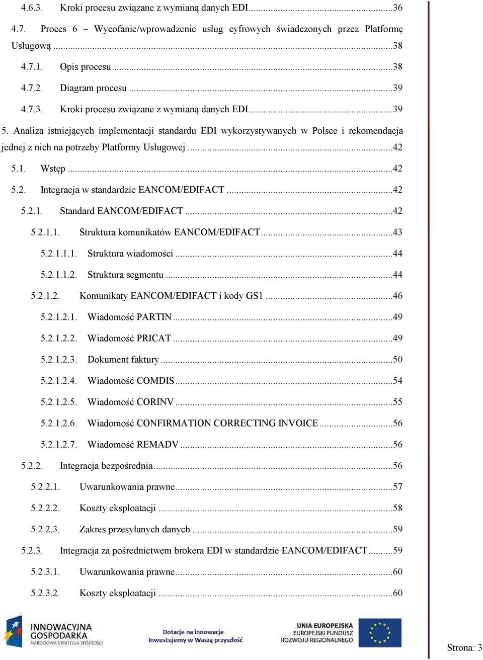 ..42 5.1. Wstęp...42 5.2. Integracja w standardzie EANCOM/EDIFACT...42 5.2.1. Standard EANCOM/EDIFACT...42 5.2.1.1. Struktura komunikatów EANCOM/EDIFACT...43 5.2.1.1.1. Struktura wiadomości...44 5.2.1.1.2. Struktura segmentu.