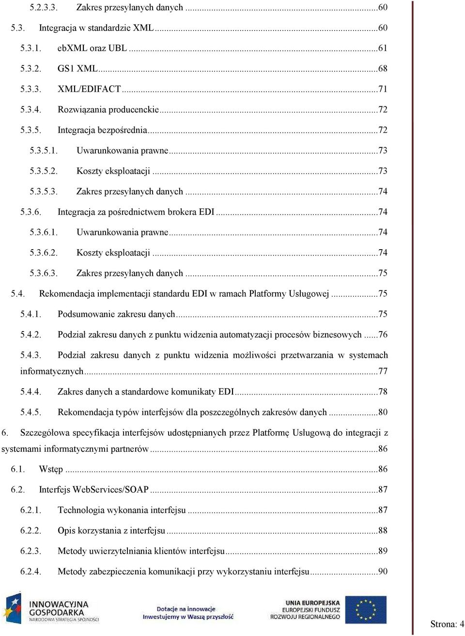 4. Rekomendacja implementacji standardu EDI w ramach Platformy Usługowej...75 5.4.1. Podsumowanie zakresu danych...75 5.4.2.