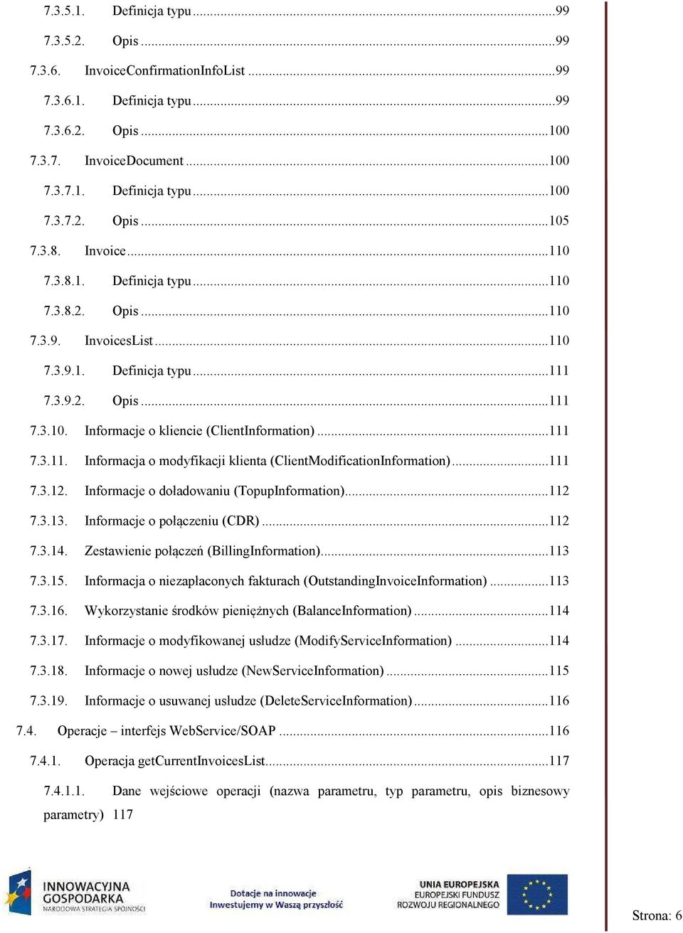 ..111 7.3.11. Informacja o modyfikacji klienta (ClientModificationInformation)...111 7.3.12. Informacje o doładowaniu (TopupInformation)...112 7.3.13. Informacje o połączeniu (CDR)...112 7.3.14.